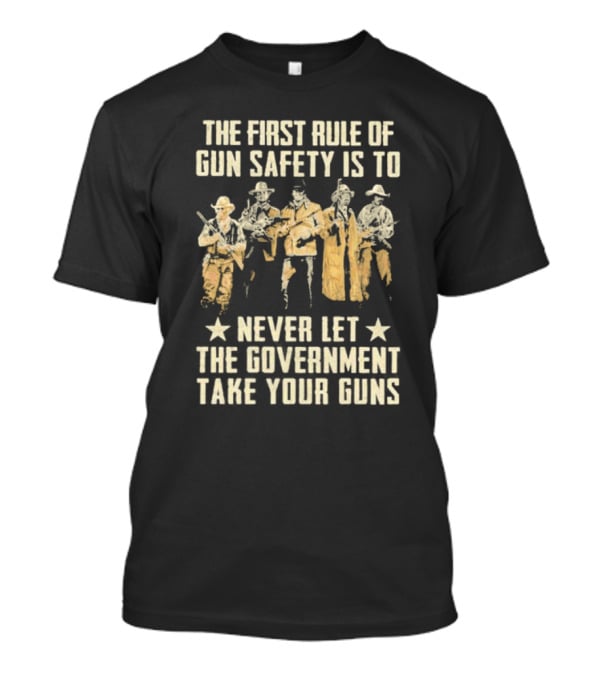 The First Rule Of Gun Safety Is To Never Let The Government Take Your Guns With Armed Western Figures T-Shirt