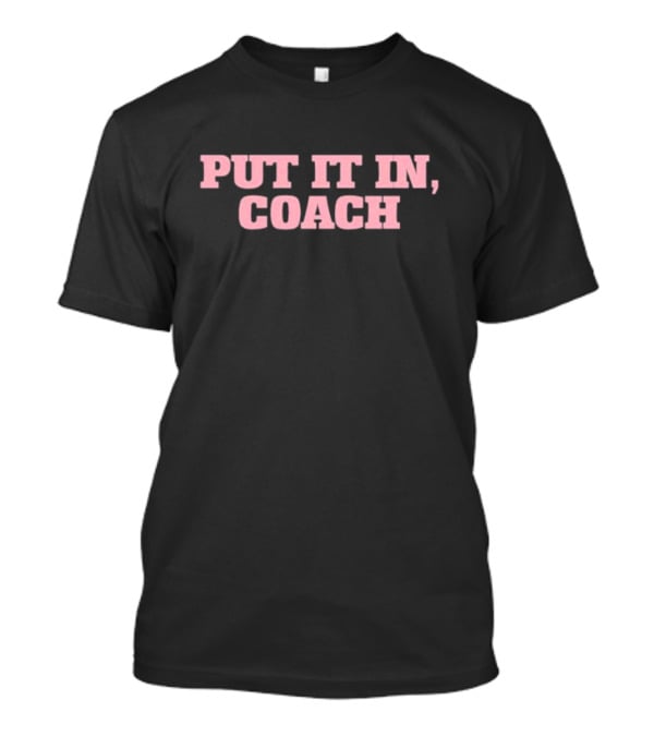 Put It In Coach T-Shirt