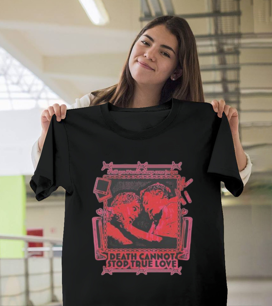 Spooky Yaki I Told You I Would Always Come For You Death Cannot Stop True Love T-Shirt