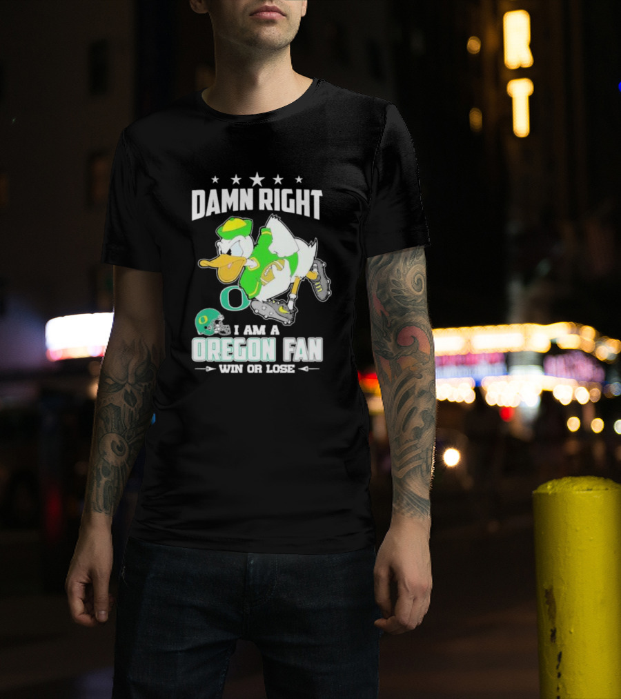Damn Right I Am A Oregon Ducks Football Fan Win Or Lose Oregon Fan T-Shirt