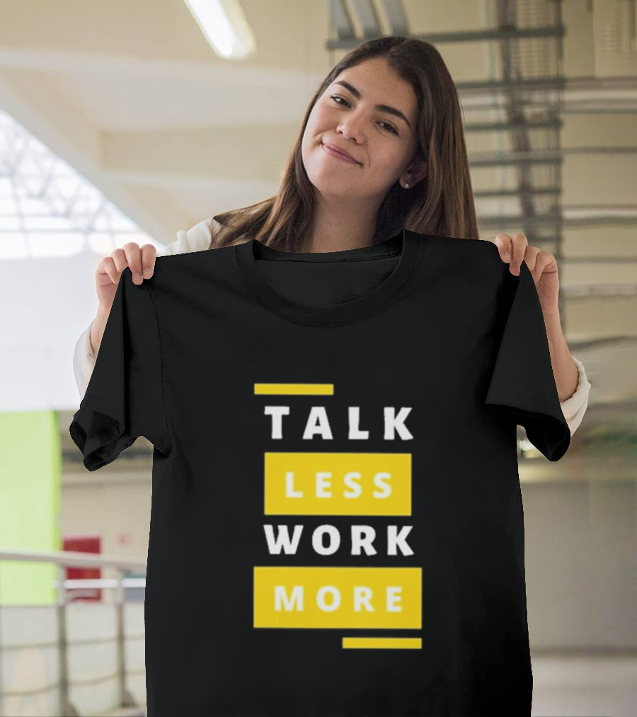 Talk Less Work More Motivation Boost T-Shirt