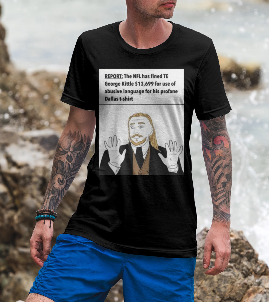 REPORT NFL Fines George Kittle $13,699 Profane Dallas T-Shirt