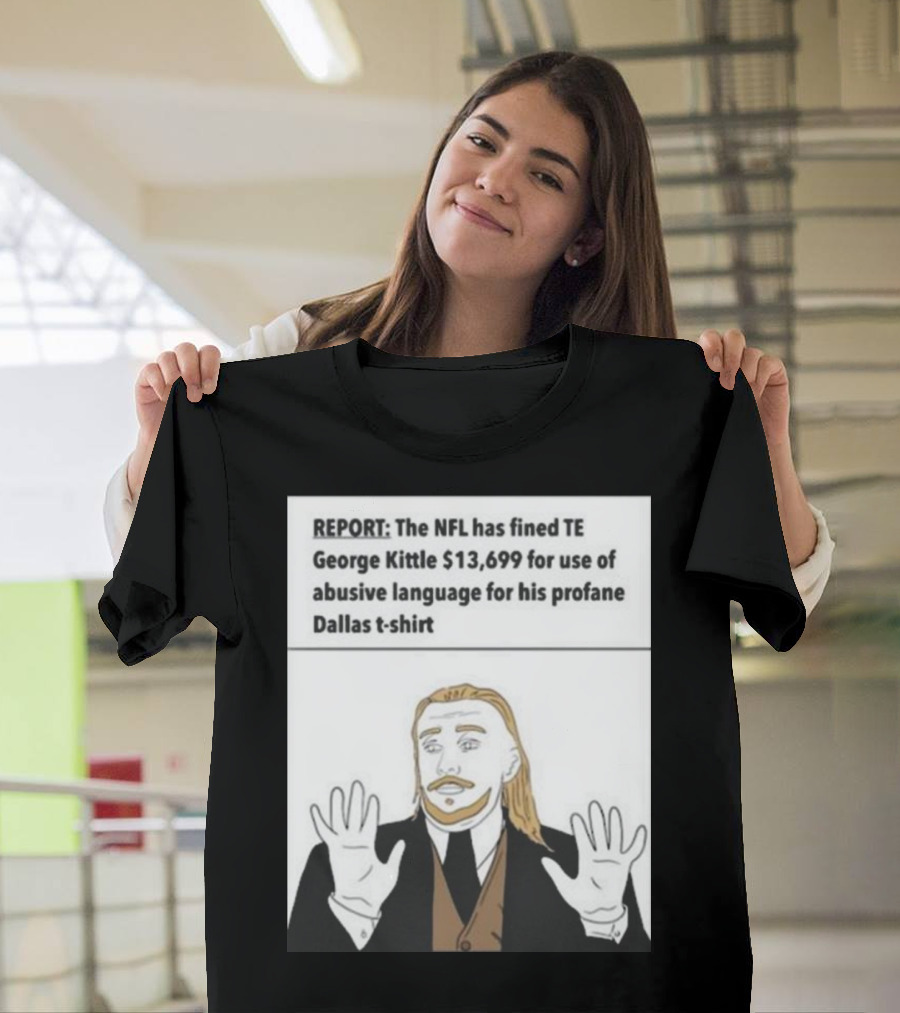 REPORT NFL Fines George Kittle $13,699 Profane Dallas T-Shirt
