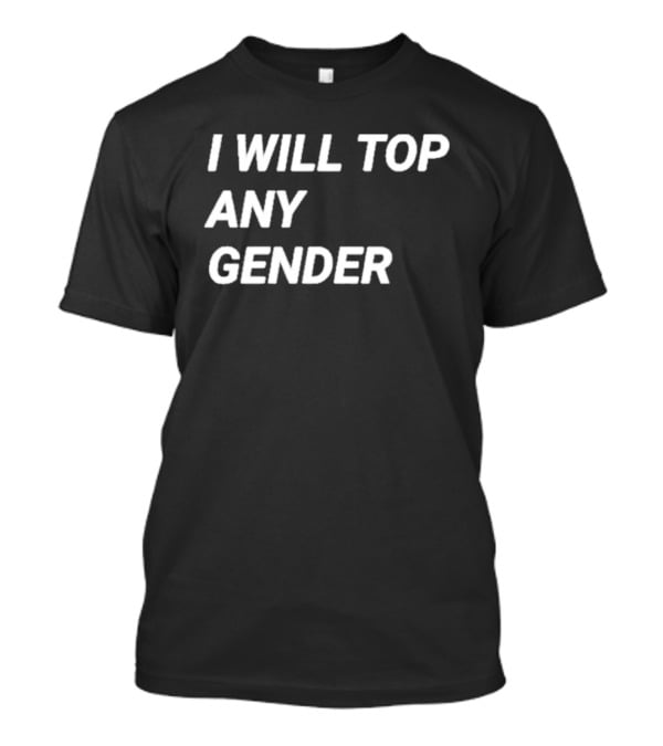 I Will Top Any Gender T-Shirt