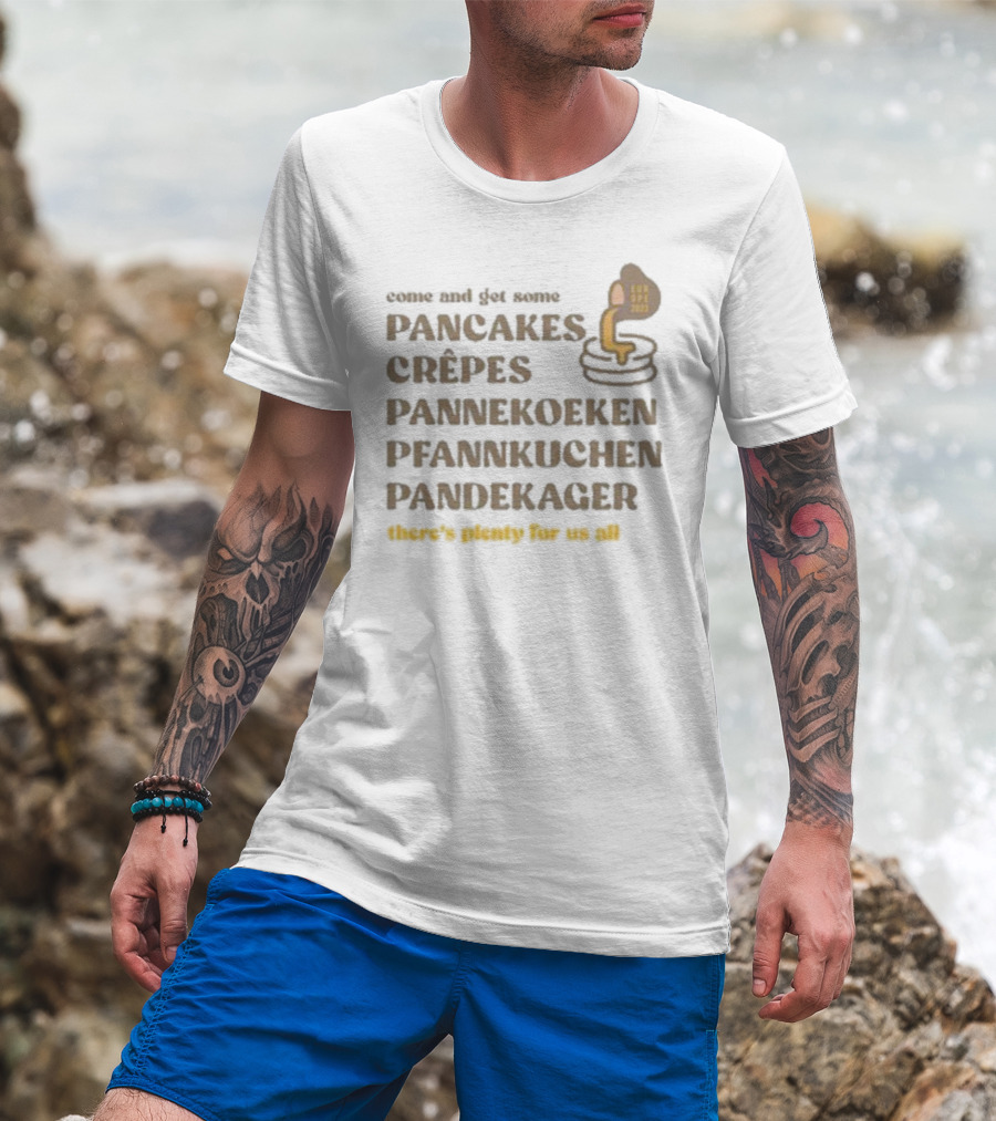 Come And Get Some Pancakes Crêpes Pannenkoeken Pfannkuchen Pandekager There's Plenty For Us All T-Shirt