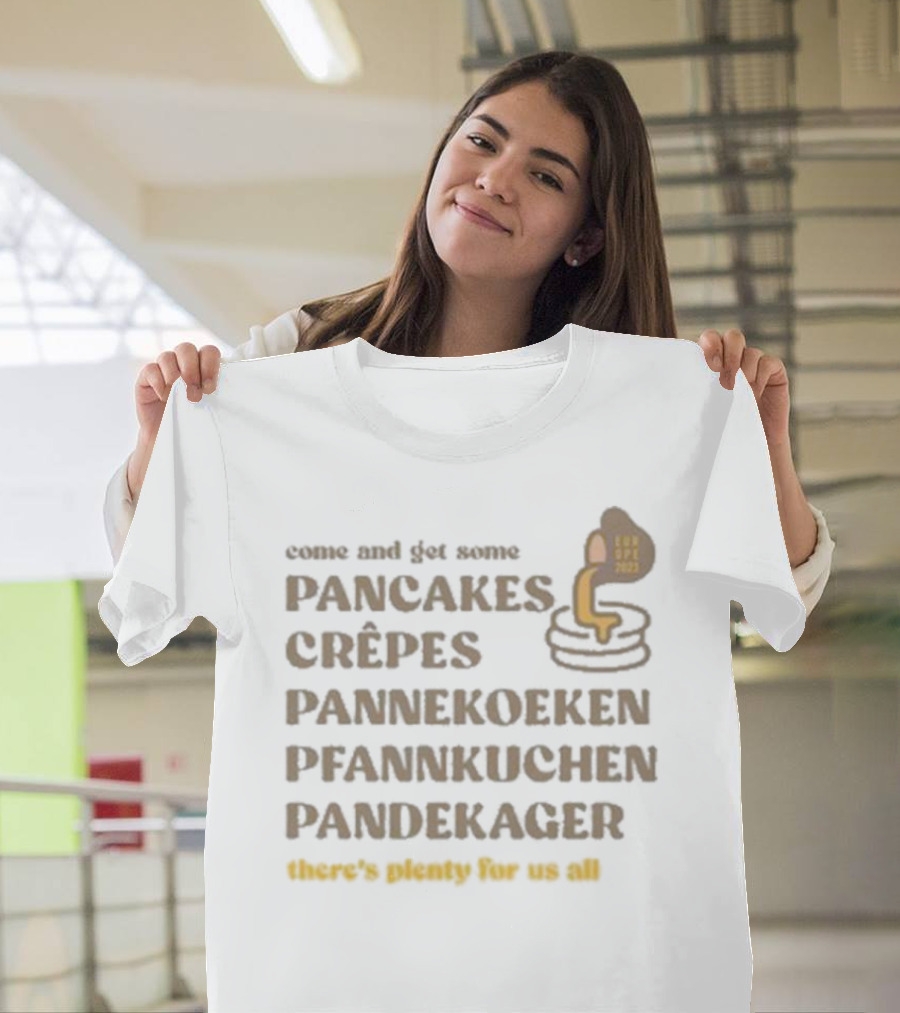 Come And Get Some Pancakes Crêpes Pannenkoeken Pfannkuchen Pandekager There's Plenty For Us All T-Shirt
