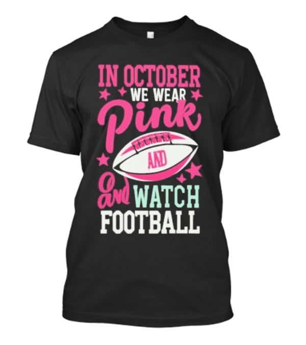 In October We Wear Pink And Watch Football T-Shirt