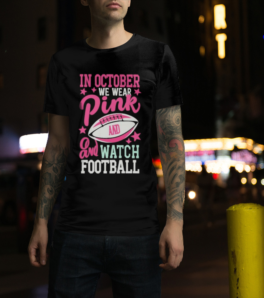 In October We Wear Pink And Watch Football T-Shirt
