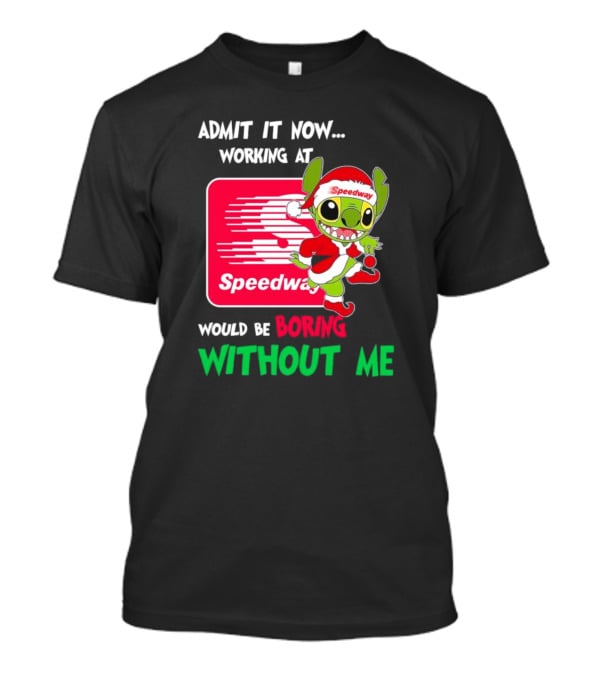 Santa Stitch Admit It Now Working At Speedway Would Be Boring Without Me T-Shirt