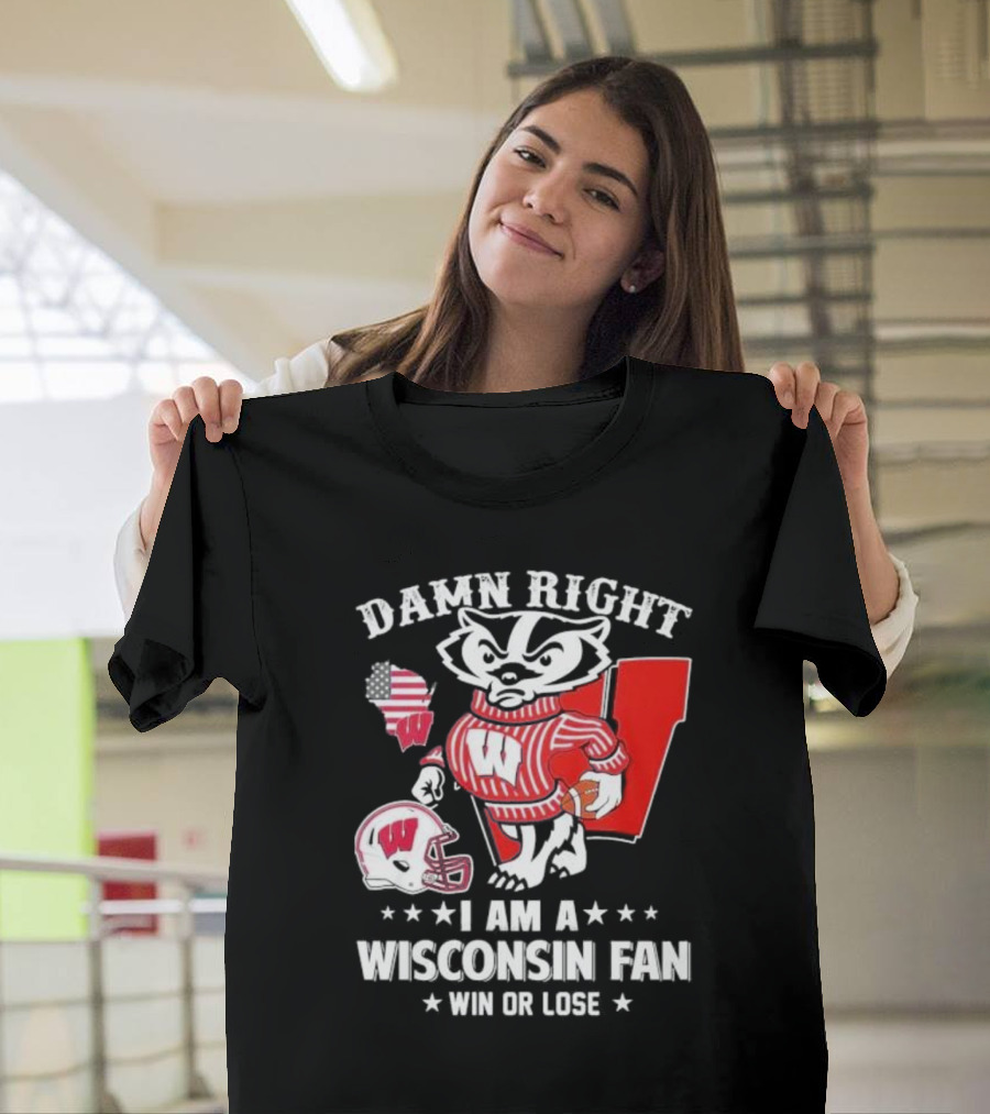 Damn Right I Am A Wisconsin Fan Win Or Lose T-Shirt
