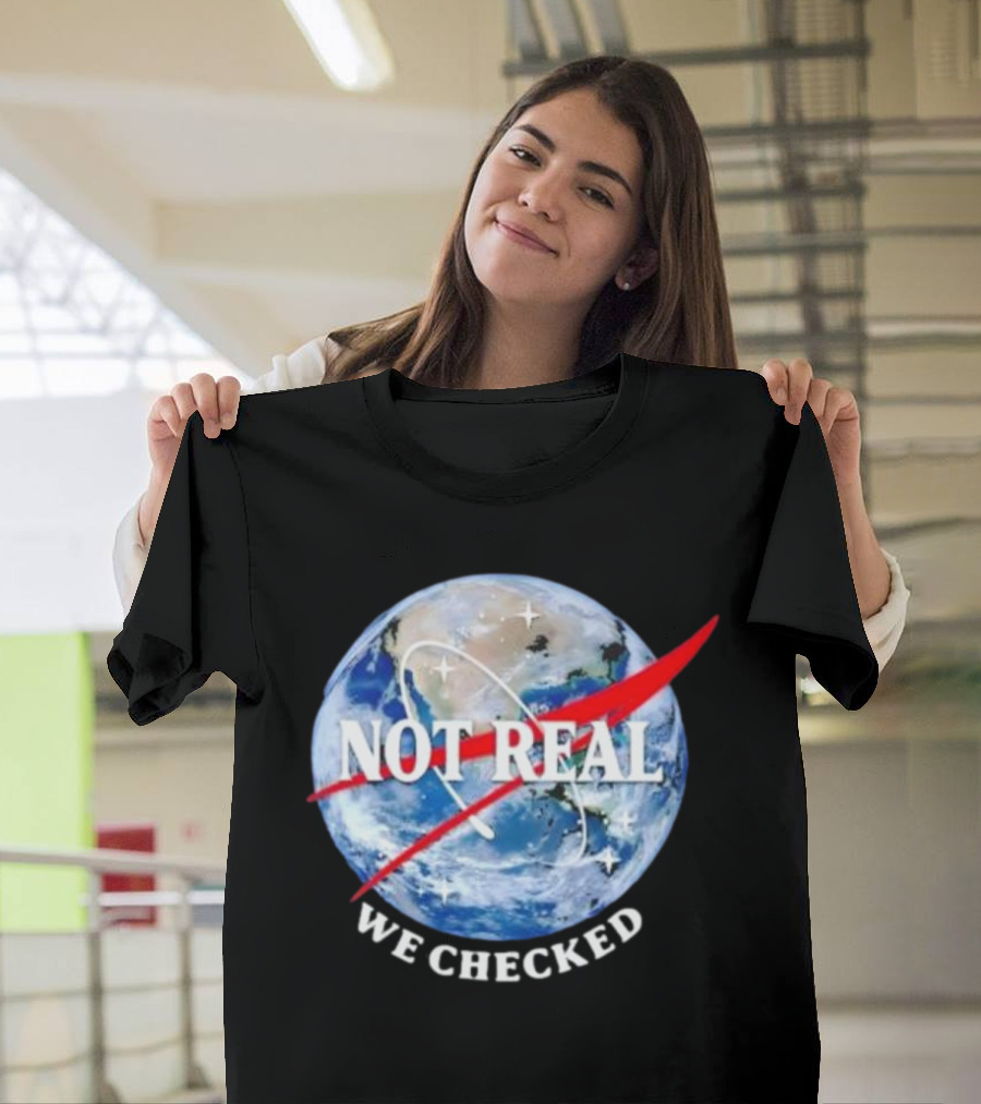 Not Real We Checked Earth NASA T-Shirt