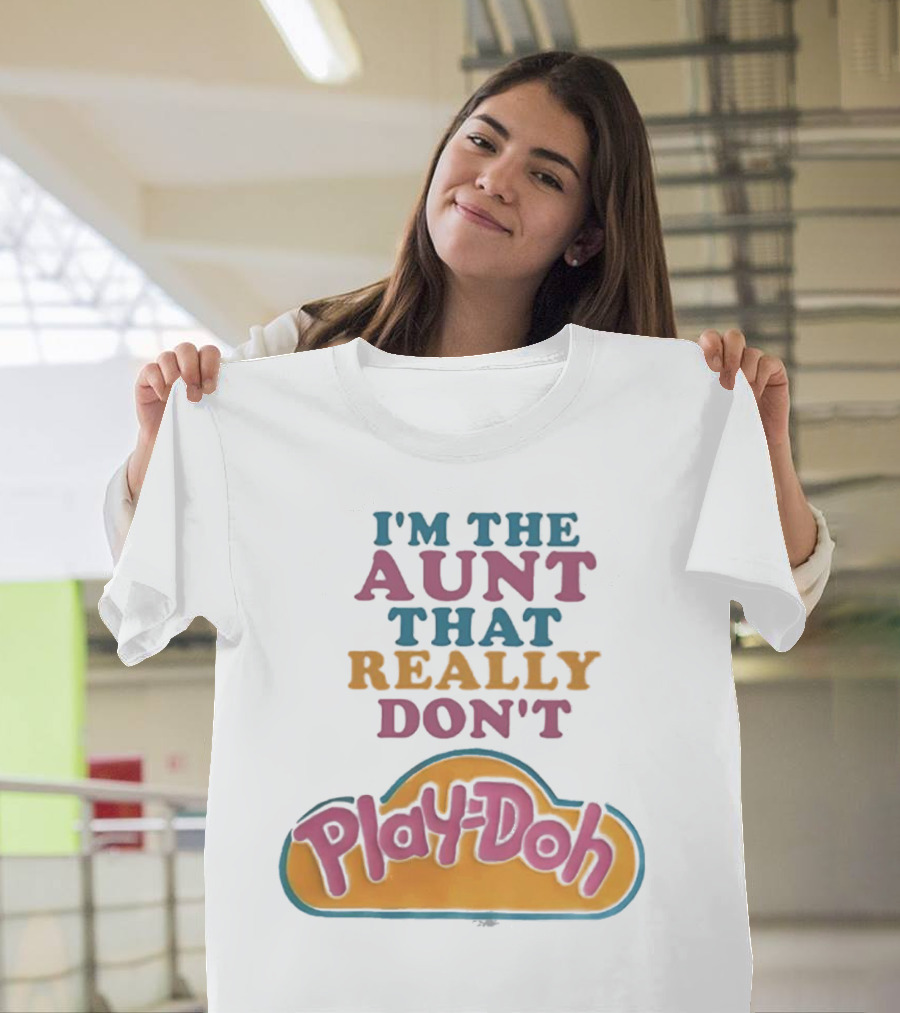 I’m The Aunt That Really Don’t Play-Doh T-Shirt