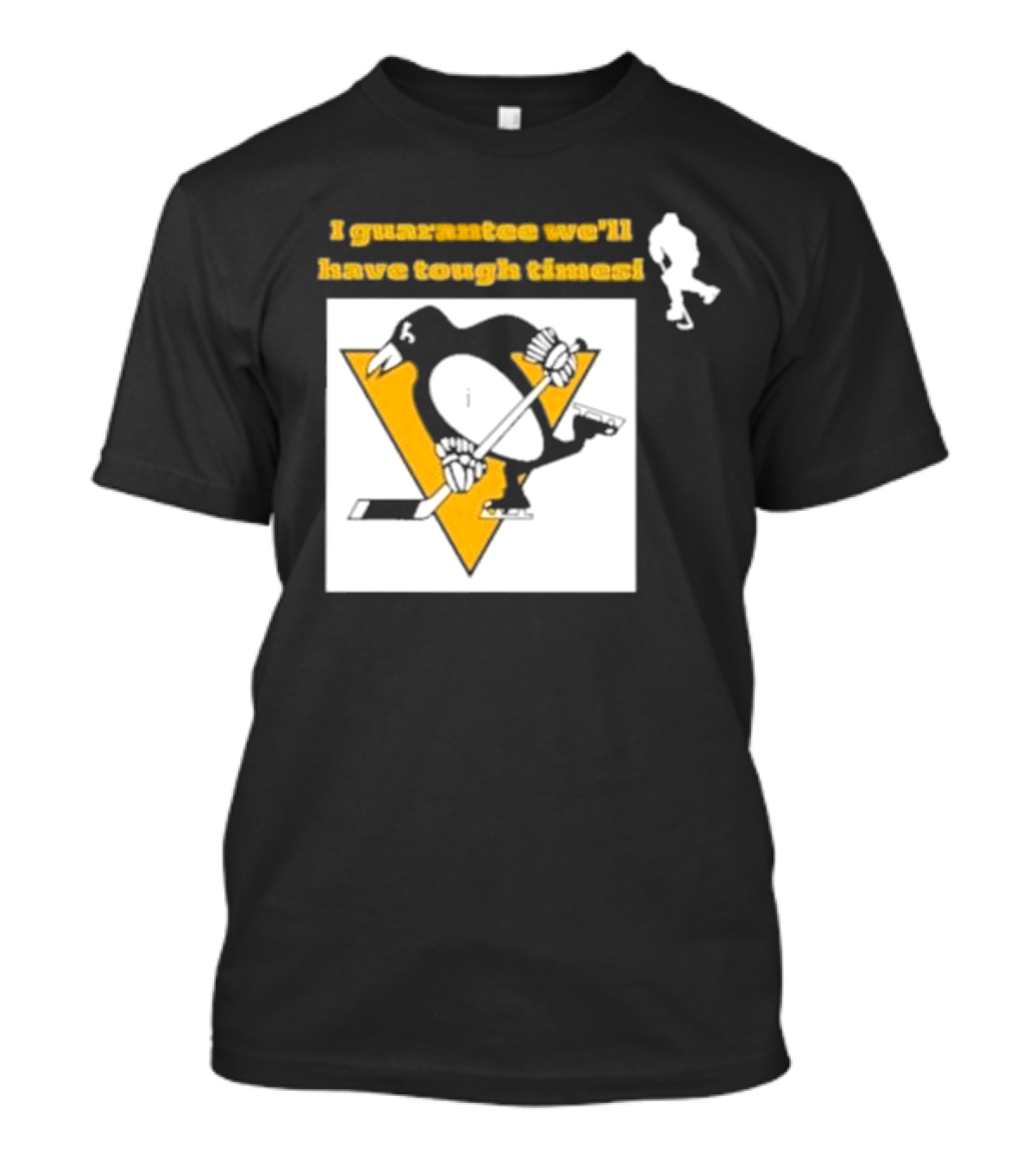 Pittsburgh Penguins I Guarantee We'll Have Tough Times T-Shirt