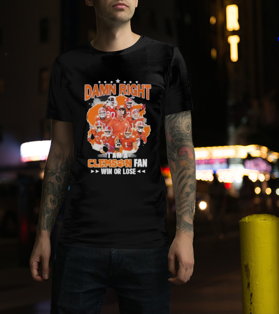 Damn Right I Am A Clemson Fan Win Or Lose Clemson Tigers Champion Team T-Shirt