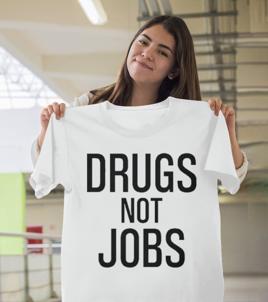 Drugs Not Jobs T-Shirt