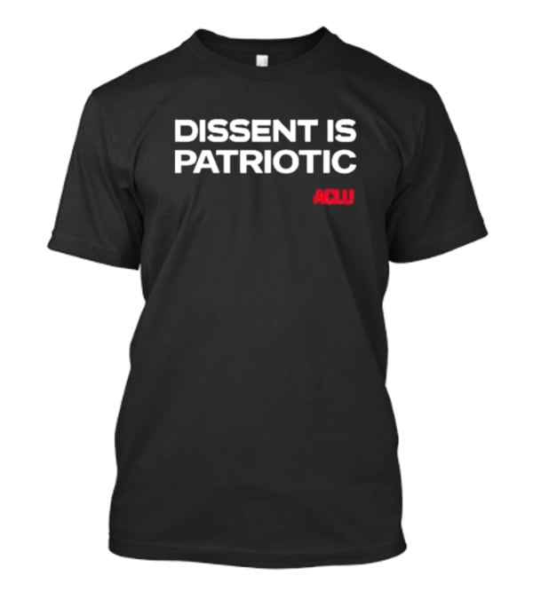Dissent Is Patriotic ACLU Statement T-Shirt