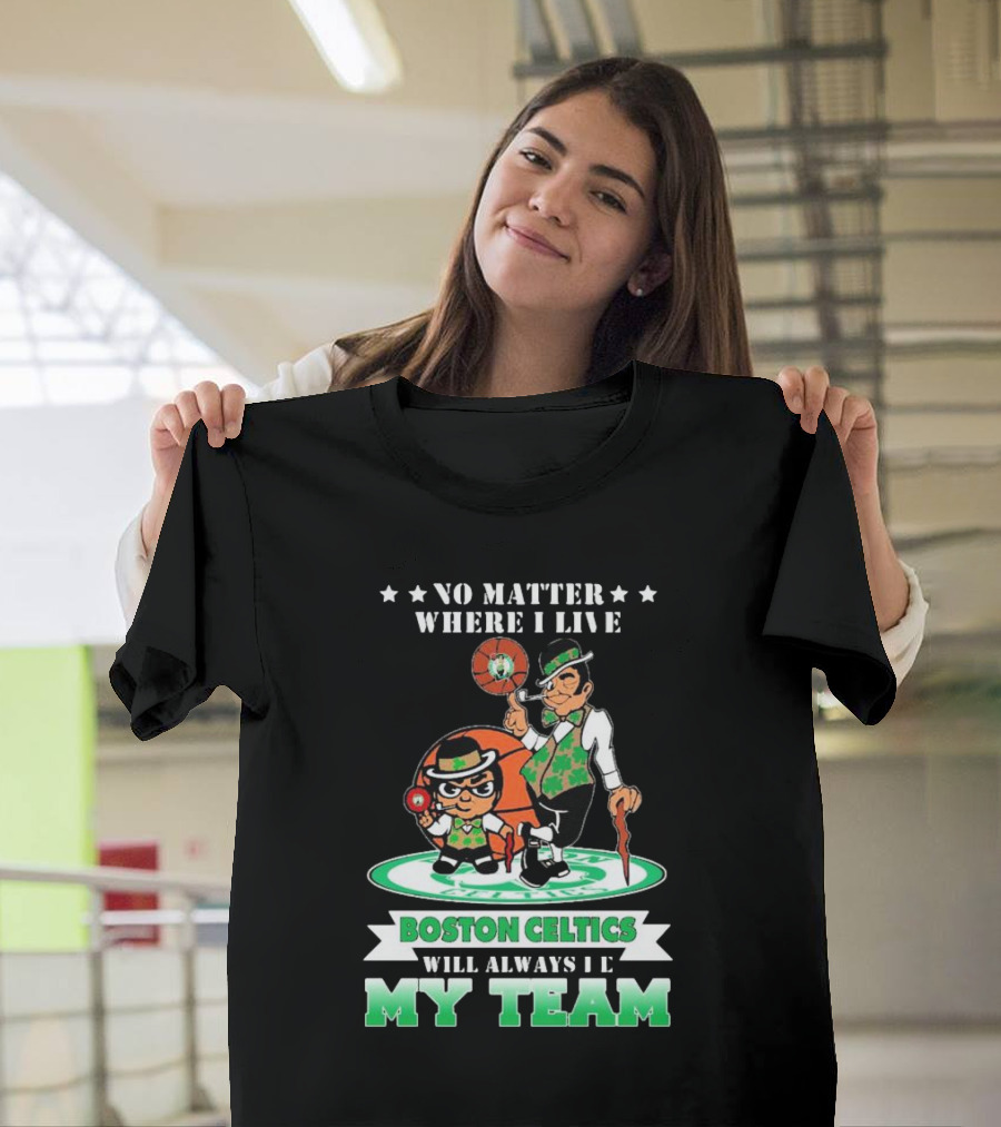 No Matter Where I Live Boston Celtics Will Always Be My Team T-Shirt