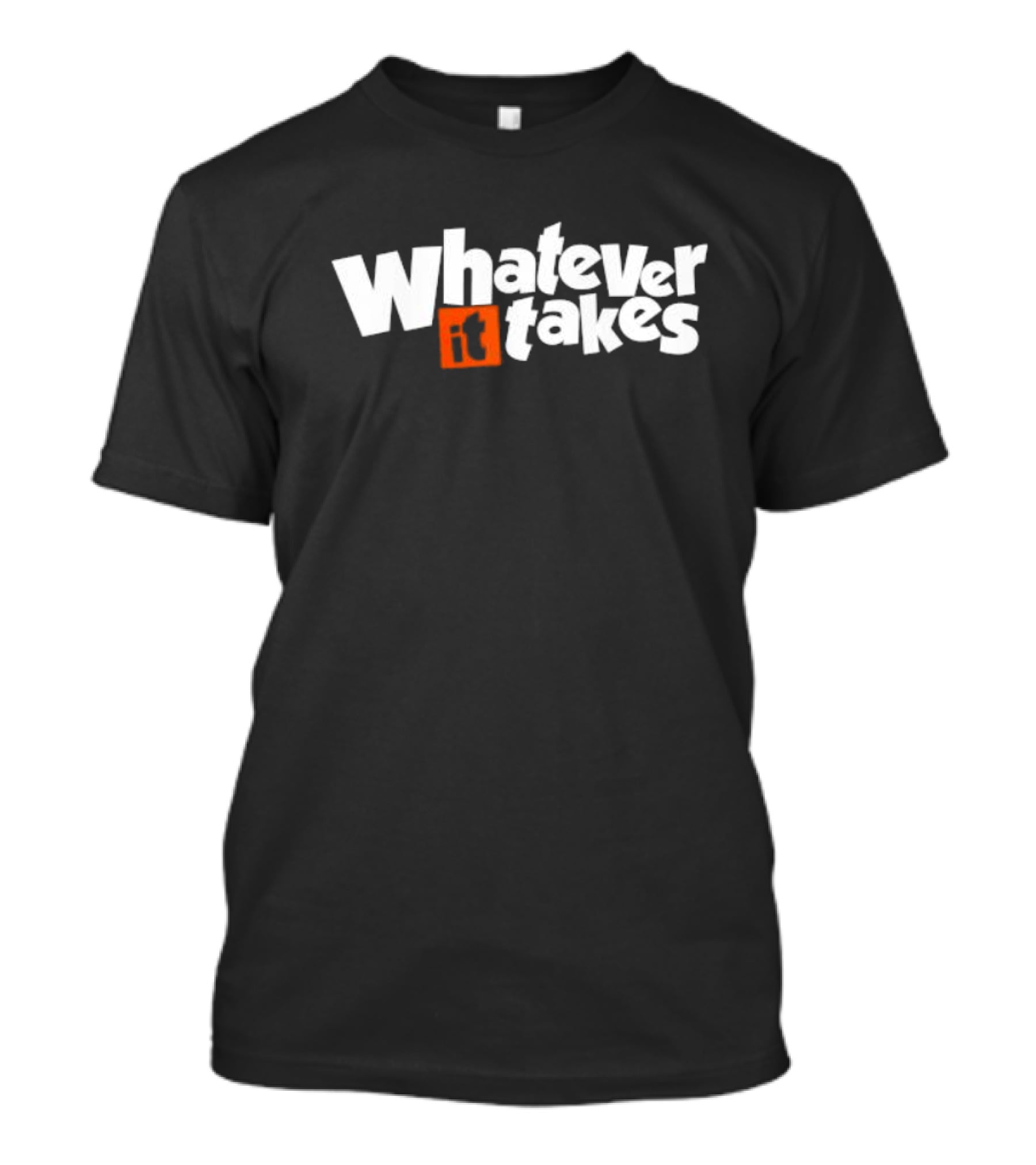 Whatever It Takes Bold White Text With Orange Highlight T-Shirt