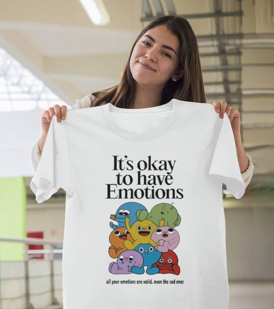 It’s Okay to Have Emotions All Your Emotions Are Valid Even the Sad Ones T-Shirt