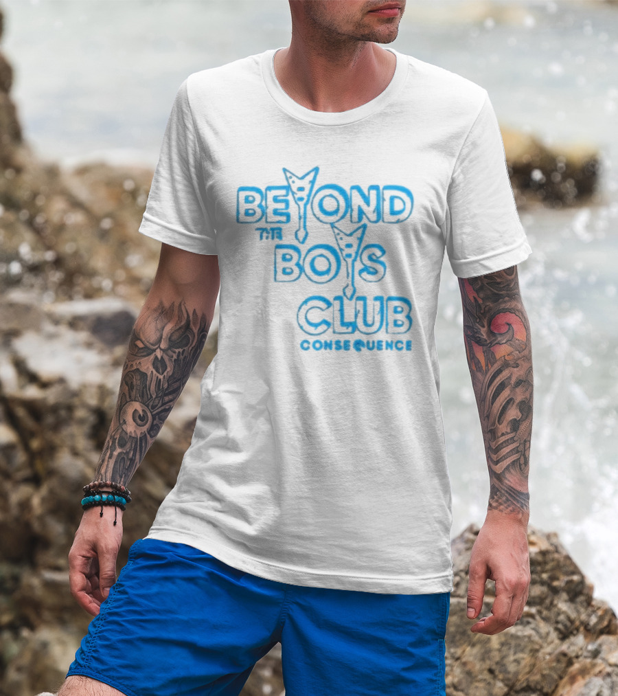 Beyond The Boys Club Consequence T-Shirt