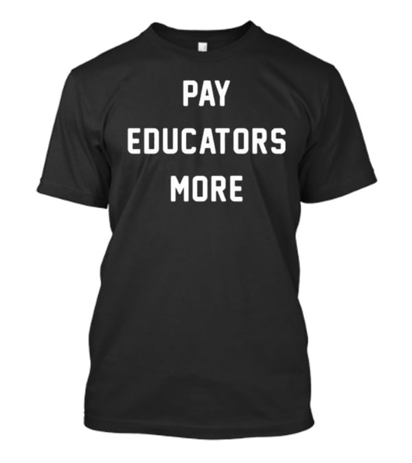 Pay Educators More T-Shirt