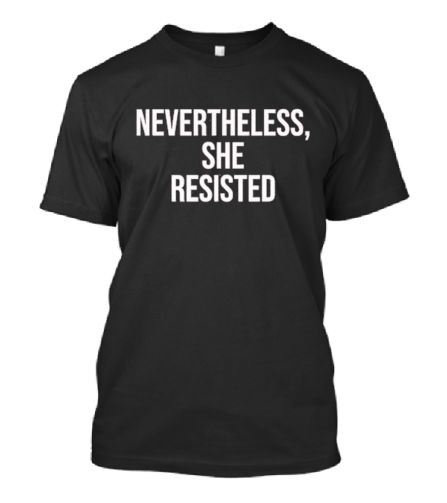 Nevertheless She Resisted Empowerment Message T-Shirt