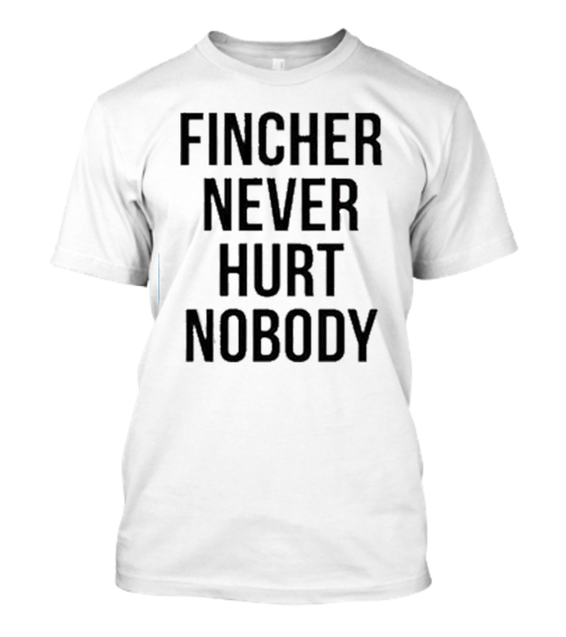Fincher Never Hurt Nobody T-Shirt