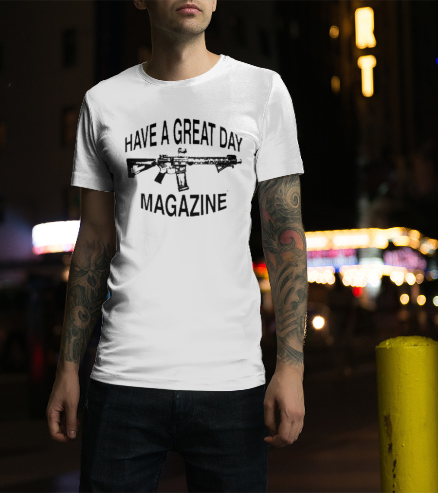 Have A Great Day Magazine Gun T-Shirt