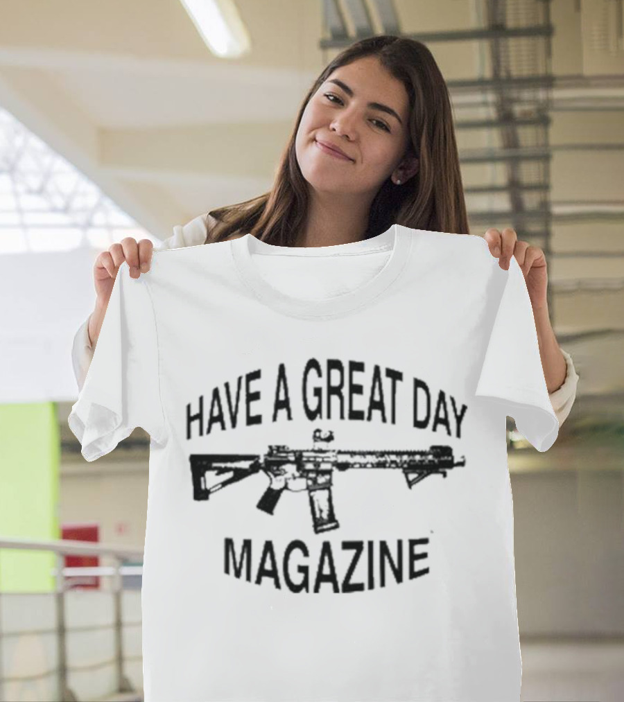 Have A Great Day Magazine Gun T-Shirt