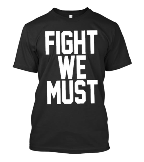 FIGHT WE MUST Classic Bold Motivational Text T-Shirt