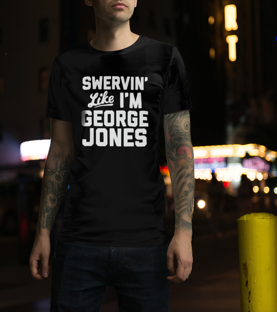 Swervin Like I'm George Jones Shirt Classic Country Music Reference T-Shirt