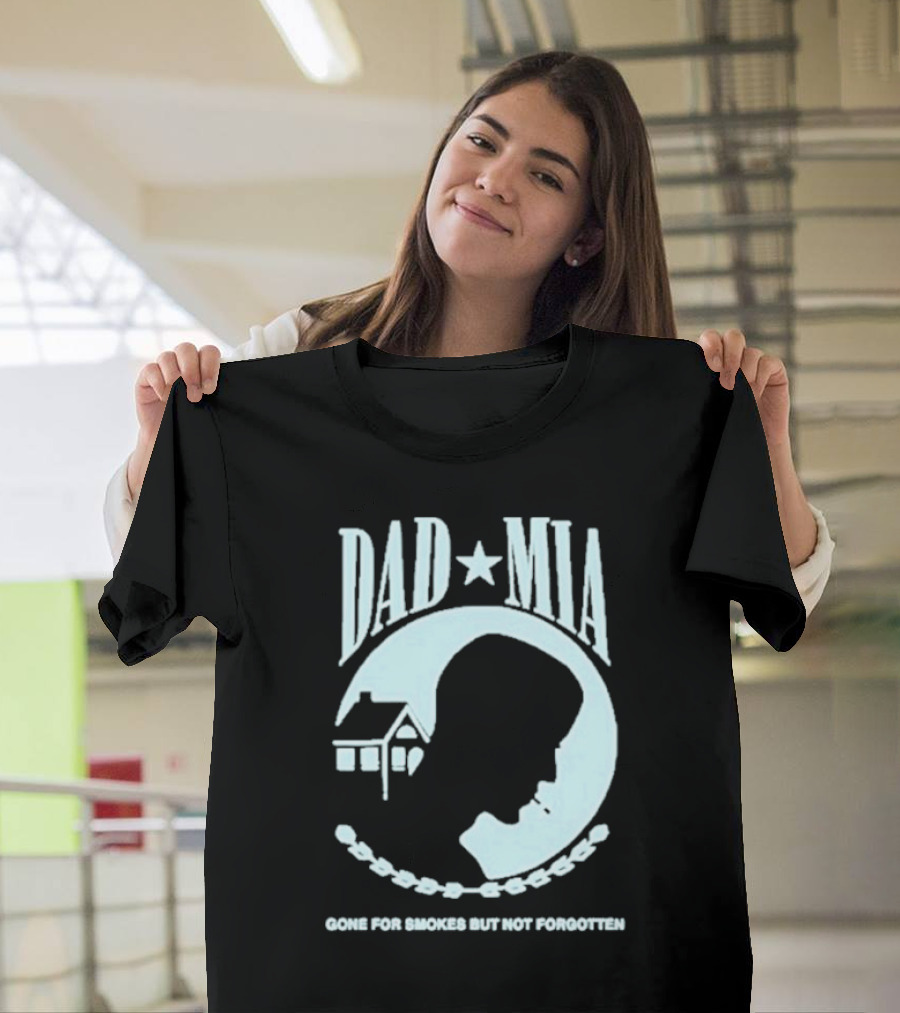 Dad Mia Gone for Smokes but Not Forgotten Missing Father Silhouette and House T-Shirt