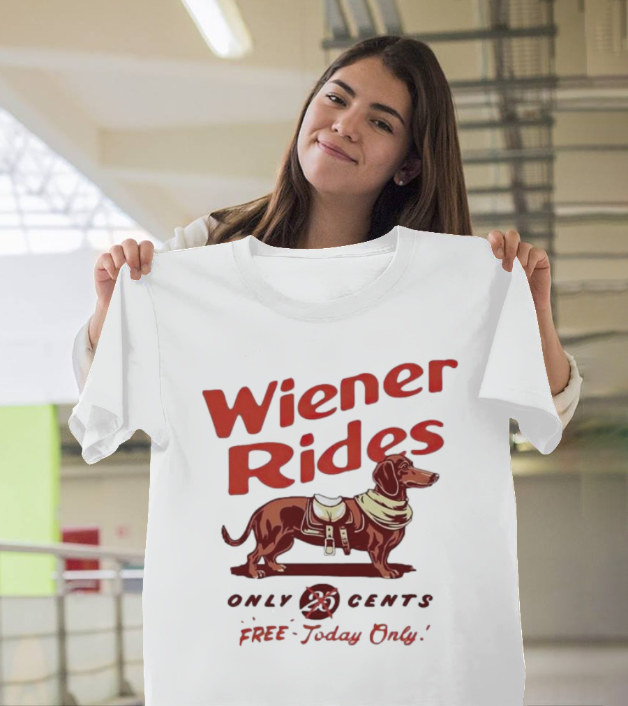 Wiener Rides Dachshund Only 25 Cents Free Today Only T-Shirt