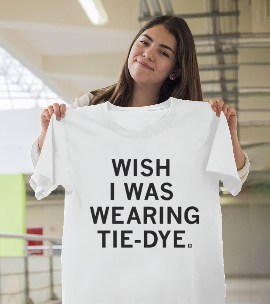WISH I WAS WEARING TIE-DYE T-Shirt
