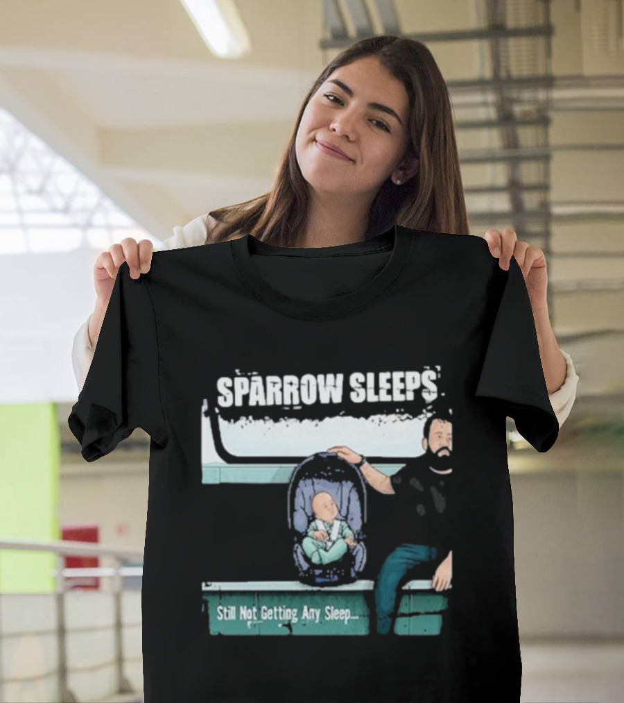 SPARROW SLEEPS STILL NOT GETTING ANY SLEEP T-Shirt