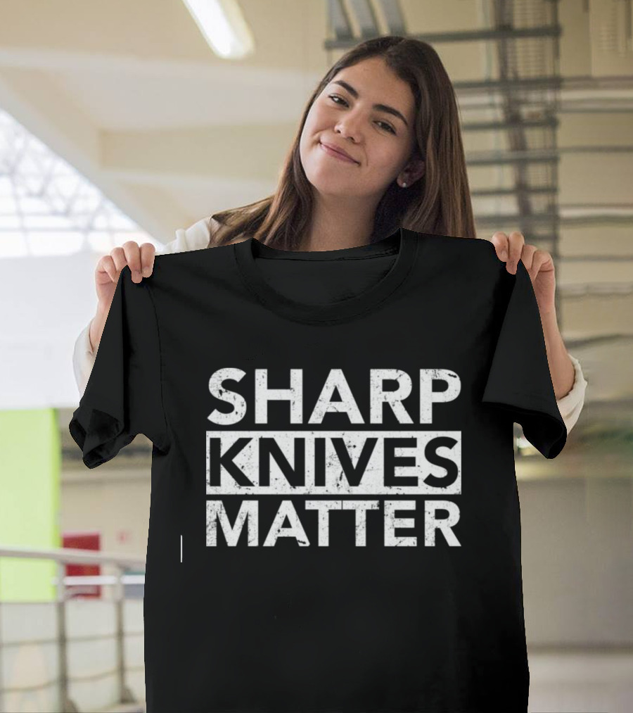 Sharp Knives Matter Cutting Humor T-Shirt