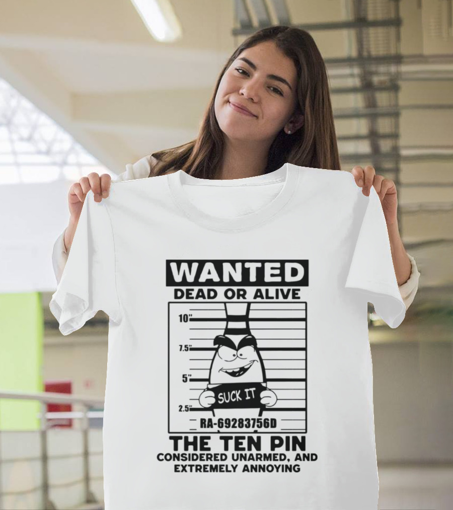 Wanted Dead or Alive The Ten Pin Considered Unarmed and Extremely Annoying Suck It T-Shirt