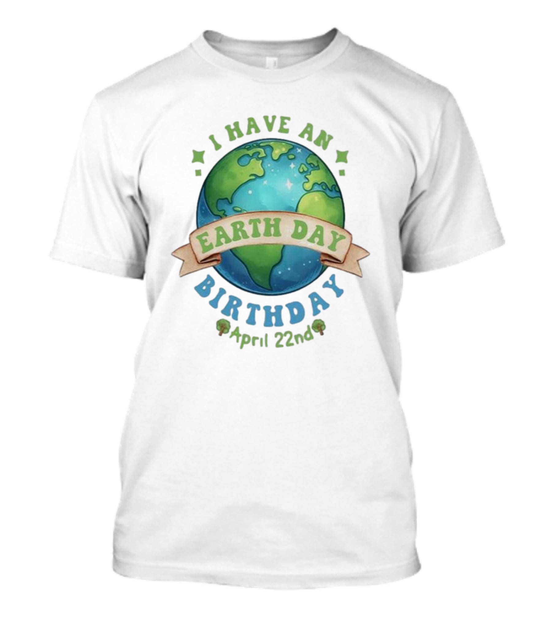 I Have An Earth Day Birthday April 22nd T-Shirt