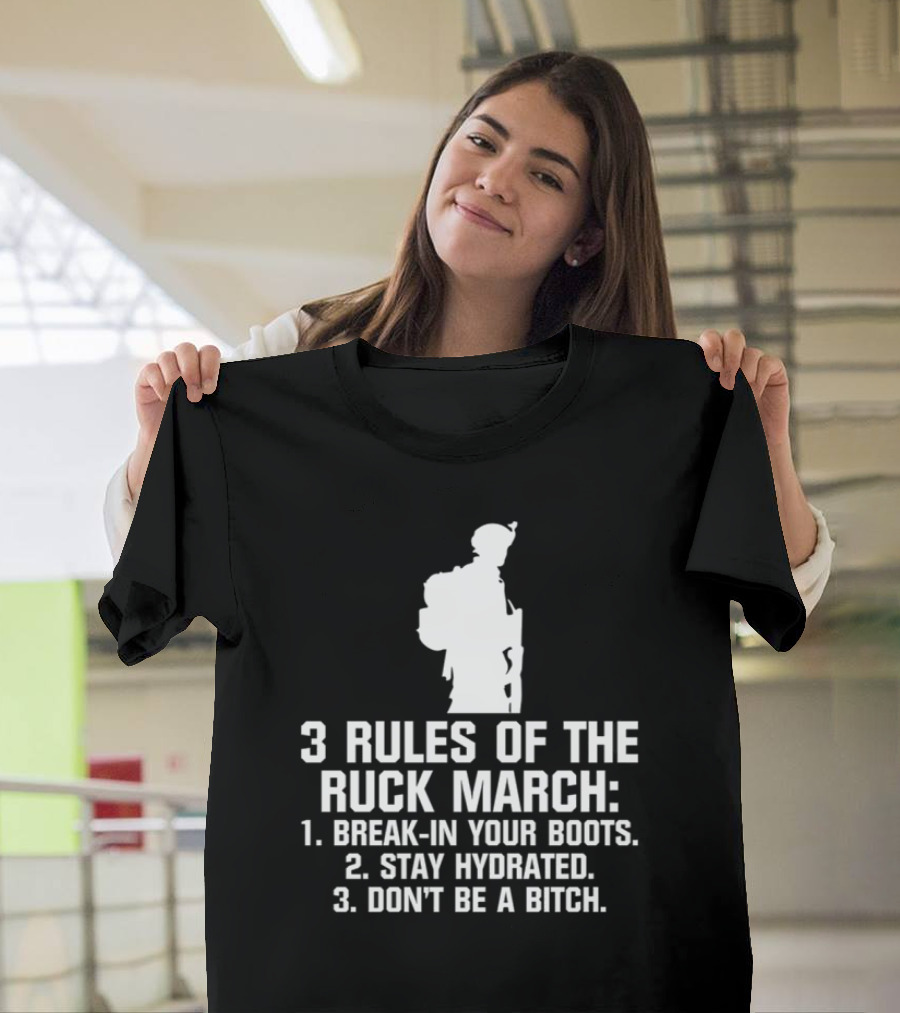 3 Rules Of The Ruck March Break-In Your Boots Stay Hydrated Don't Be A Bitch T-Shirt