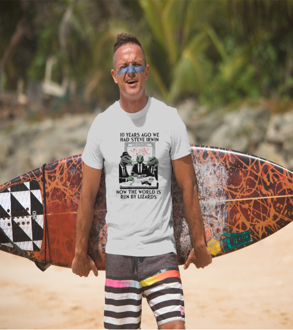 10 Years Ago We Had Steve Irwin Lizard Headquarters Now The World Is Run By Lizards T-Shirt