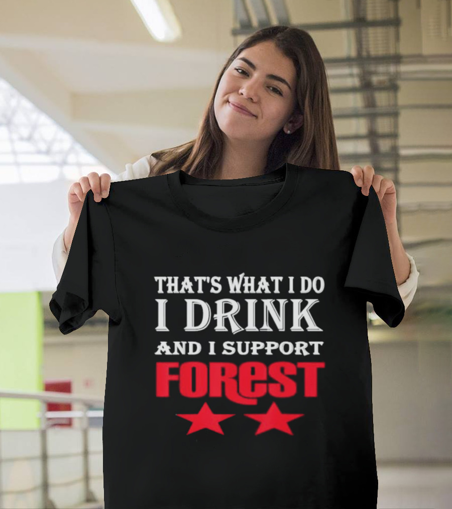 THAT'S WHAT I DO I DRINK AND I SUPPORT FOREST TWO STARS T-Shirt
