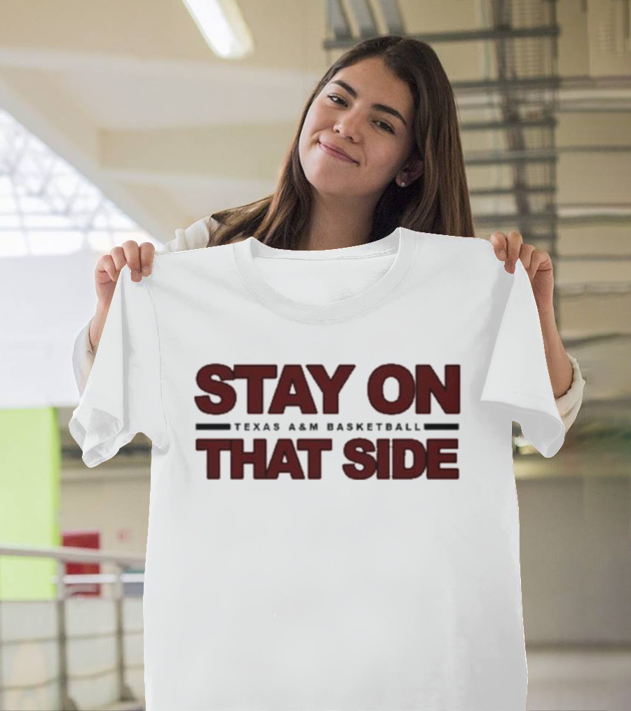 Stay On That Side Texas A&M Basketball T-Shirt