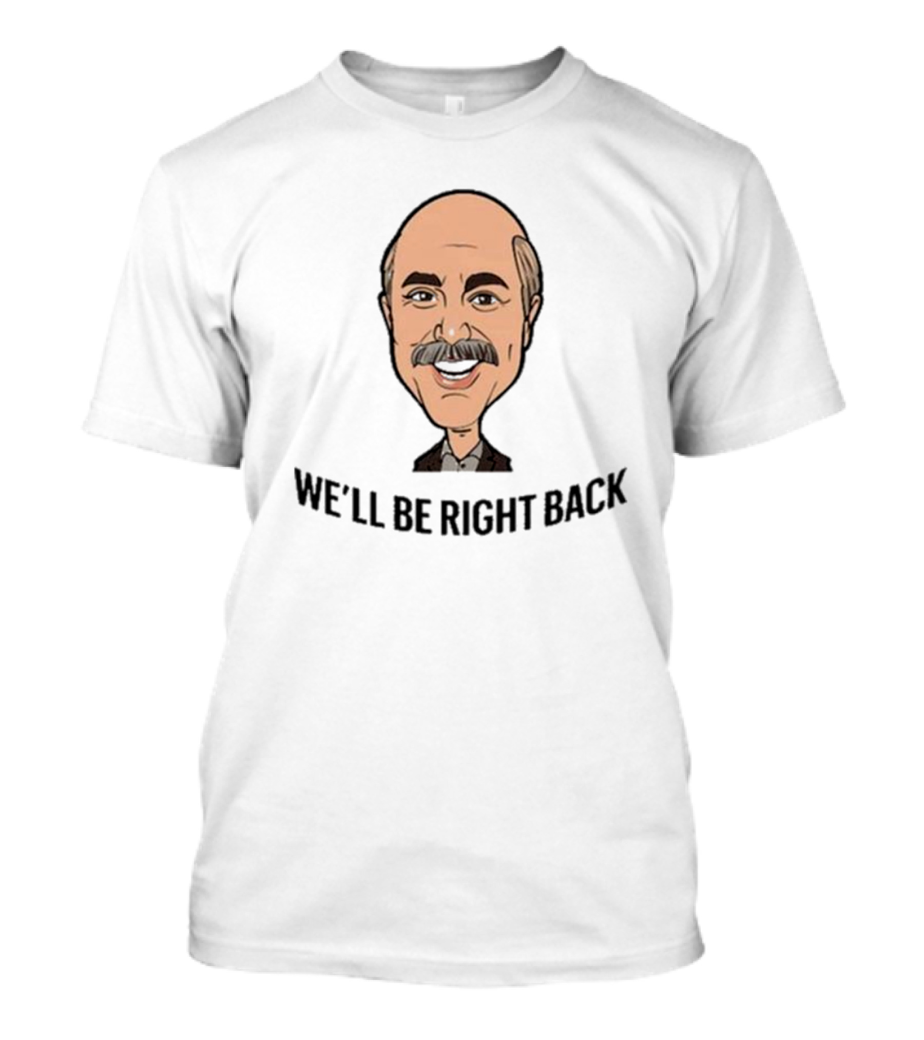 We’ll Be Right Back Featuring Cartoon Man With Mustache And Bow Tie T-Shirt