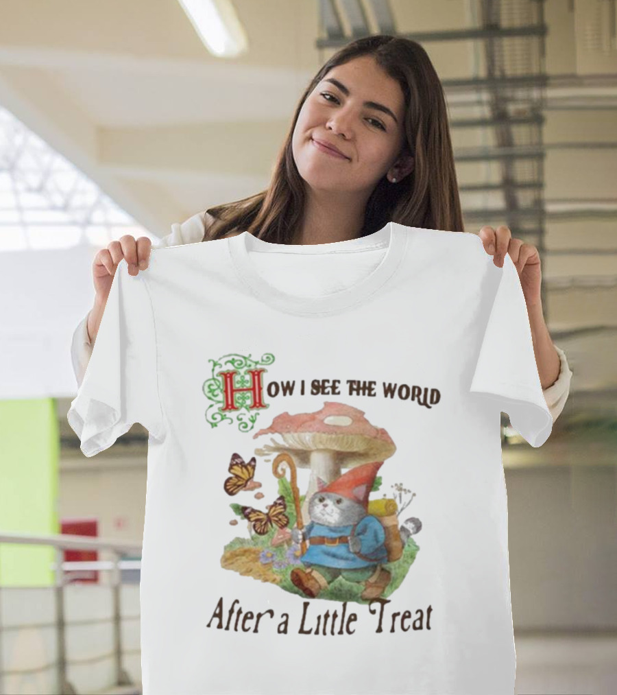 Jmcgg How I See The World After A Little Treat with Mushroom and Gnome Cat T-Shirt