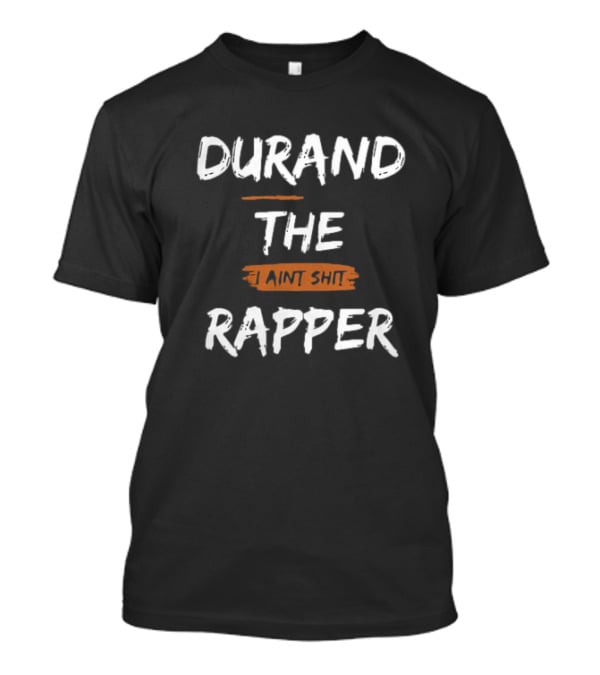 Durand The Rapper I Aint Shit Shop T-Shirt