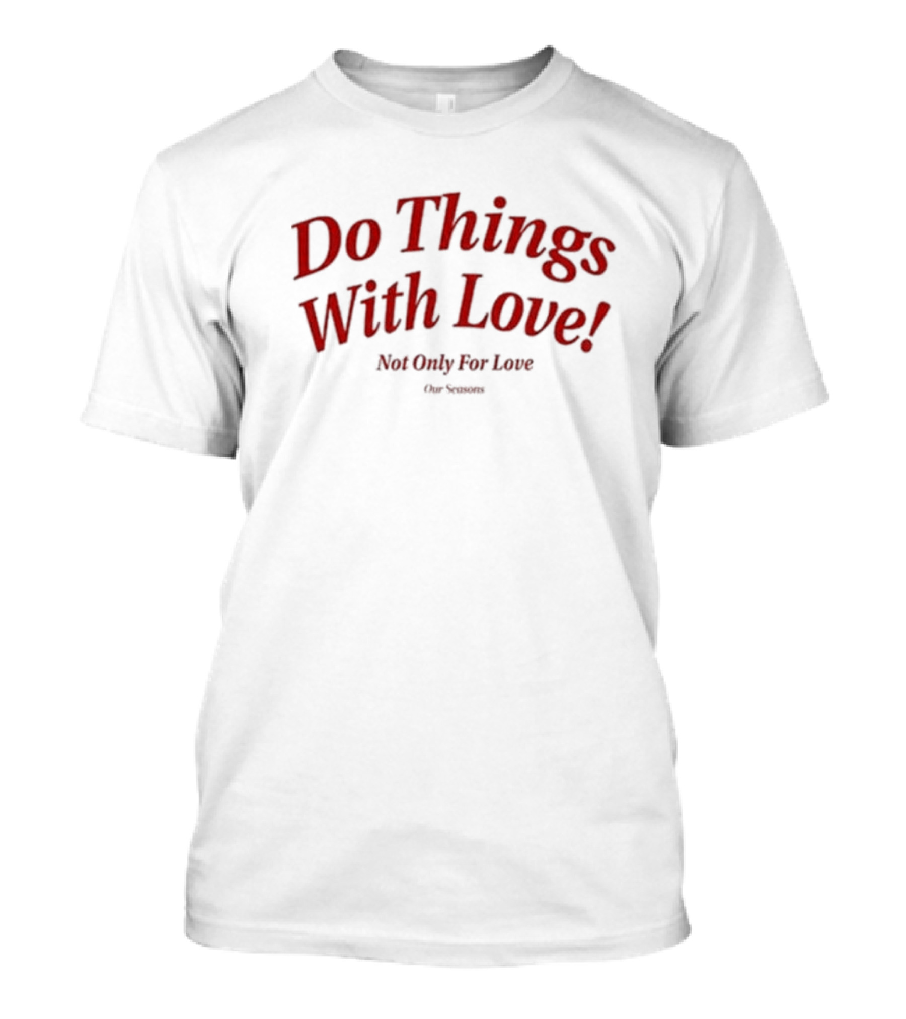 Do Things With Love Not Only For Love Our Season T-Shirt