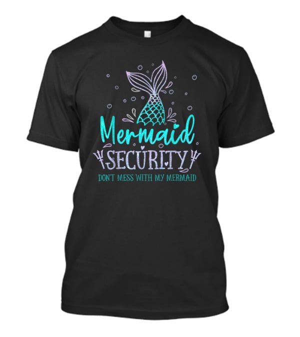 Mermaid Security Don't Mess With My Mermaid Merman Daddy Father's Day Merdad T-Shirt