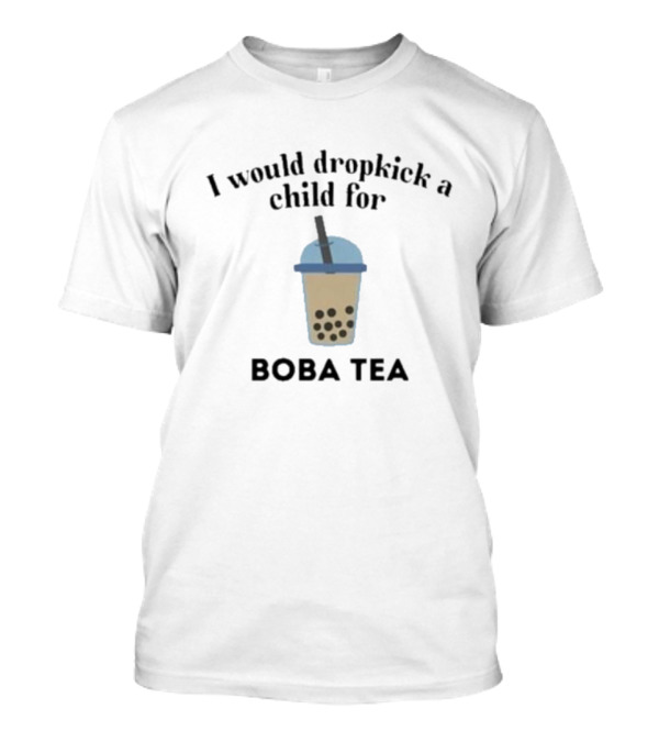 I Would Dropkick A Child For Boba Tea Boba Cup T-Shirt