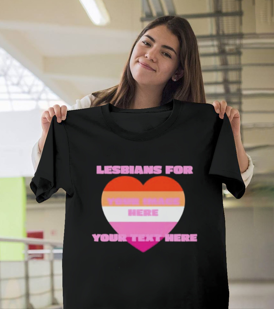 Lesbians For Your Image Here Your Text Here Heart T-Shirt