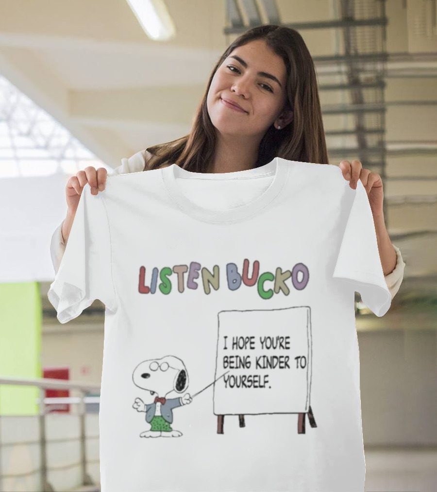 Listen Bucko I Hope You're Being Kinder to Yourself Snoopy's Encouraging Message T-Shirt